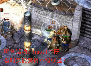 哪些活动在haosf中既省时又能获得不错收益? 哪些活动在haosf中既省时又能获得不错收益?