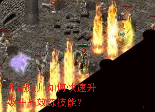 开局法师如何快速升级并高效练技能? 开局法师如何快速升级并高效练技能?