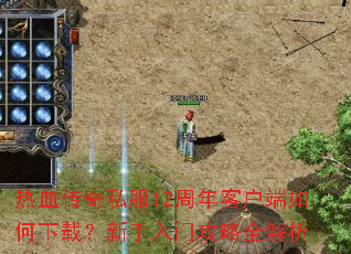 热血传奇私服12周年客户端如何下载?新手入门攻略全解析 热血传奇私服12周年客户端如何下载?新手入门攻略全解析