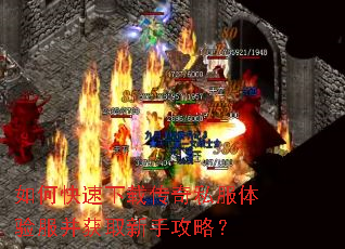 如何快速下载传奇私服体验服并获取新手攻略? 如何快速下载传奇私服体验服并获取新手攻略?