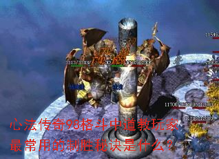 心法传奇98格斗中道教玩家最常用的制胜秘诀是什么? 心法传奇98格斗中道教玩家最常用的制胜秘诀是什么?