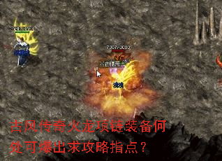 古风传奇火龙项链装备何处可爆出求攻略指点? 古风传奇火龙项链装备何处可爆出求攻略指点?