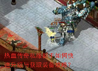 热血传奇私服新手如何快速升级与获取装备攻略? 热血传奇私服新手如何快速升级与获取装备攻略?