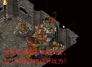 传奇私服游戏攻略大全,新手如何快速提升战力? 传奇私服游戏攻略大全,新手如何快速提升战力?