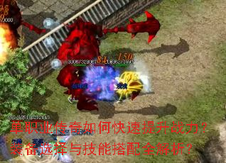 单职业传奇如何快速提升战力?装备选择与技能搭配全解析? 单职业传奇如何快速提升战力?装备选择与技能搭配全解析?