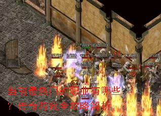 当前最热门的职业有哪些?传奇游戏全攻略解析 当前最热门的职业有哪些?传奇游戏全攻略解析
