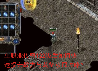 单职业传奇122级后如何快速提升战力与装备获取攻略? 单职业传奇122级后如何快速提升战力与装备获取攻略?