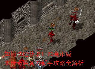 如何快速获取1.70金币版本传奇装备?新手攻略全解析 如何快速获取1.70金币版本传奇装备?新手攻略全解析