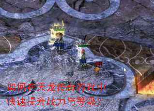 如何在天龙传奇游戏中快速提升战力与等级? 如何在天龙传奇游戏中快速提升战力与等级?