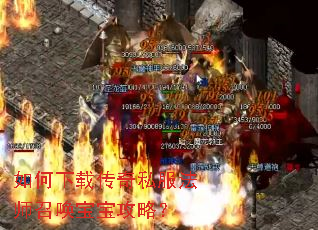 如何下载传奇私服法师召唤宝宝攻略? 如何下载传奇私服法师召唤宝宝攻略?