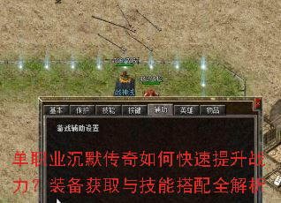 单职业沉默传奇如何快速提升战力?装备获取与技能搭配全解析 单职业沉默传奇如何快速提升战力?装备获取与技能搭配全解析