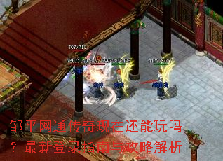 邹平网通传奇现在还能玩吗?最新登录指南与攻略解析 邹平网通传奇现在还能玩吗?最新登录指南与攻略解析