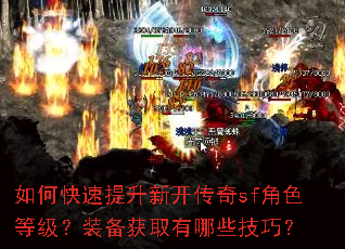 如何快速提升新开传奇sf角色等级?装备获取有哪些技巧? 如何快速提升新开传奇sf角色等级?装备获取有哪些技巧?