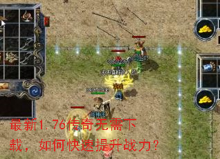 最新1.76传奇无需下载,如何快速提升战力? 最新1.76传奇无需下载,如何快速提升战力?