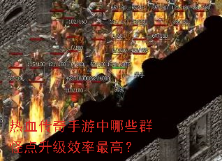 热血传奇手游中哪些群怪点升级效率最高? 热血传奇手游中哪些群怪点升级效率最高?