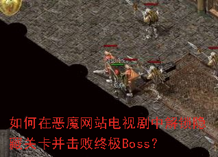 如何在恶魔网站电视剧中解锁隐藏关卡并击败终极Boss? 如何在恶魔网站电视剧中解锁隐藏关卡并击败终极Boss?