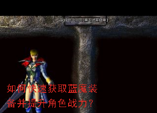 如何快速获取蓝魔装备并提升角色战力? 如何快速获取蓝魔装备并提升角色战力?